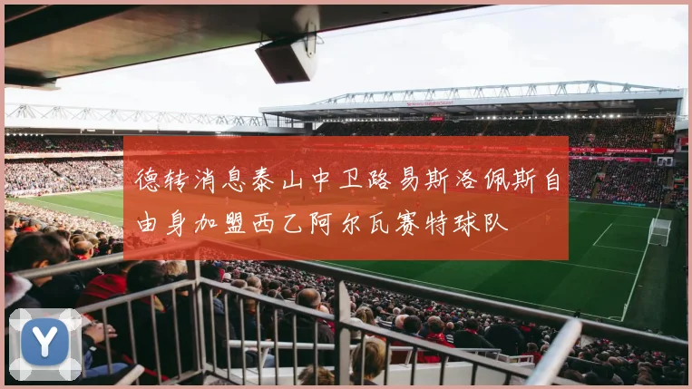 德转消息泰山中卫路易斯洛佩斯自由身加盟西乙阿尔瓦赛特球队